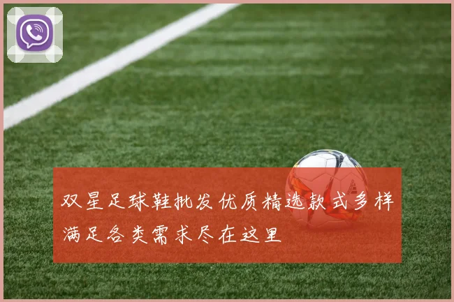 双星足球鞋批发优质精选款式多样满足各类需求尽在这里