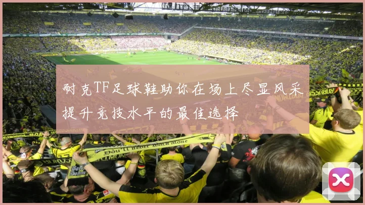耐克TF足球鞋助你在场上尽显风采提升竞技水平的最佳选择