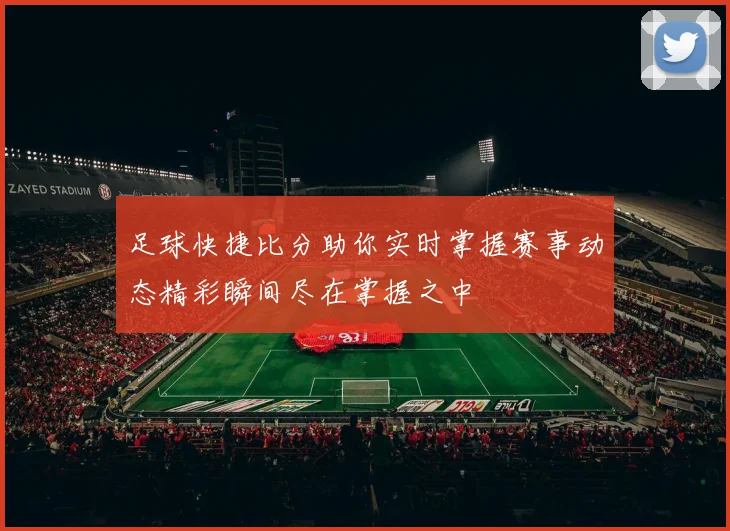 足球快捷比分助你实时掌握赛事动态精彩瞬间尽在掌握之中