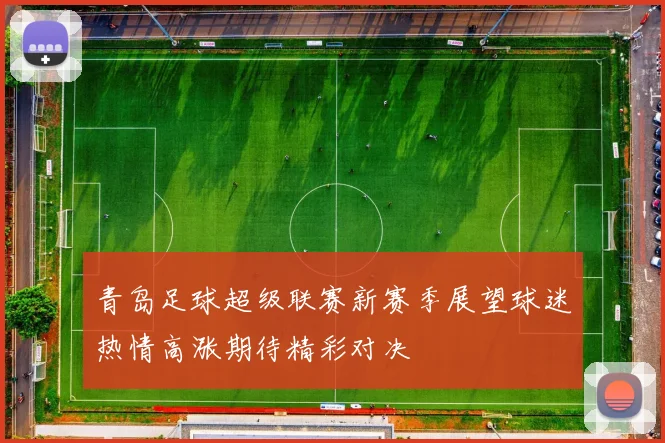 青岛足球超级联赛新赛季展望球迷热情高涨期待精彩对决